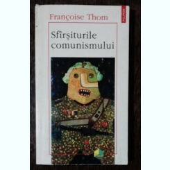 SFARSITURILE COMUNISMULUI - FRANCOISE THOM