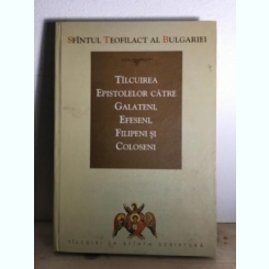 Sfintul Teofilact al Bulgariei - Tilcuirea Epistolelor catre Galateni, Efeseni, Filipeni si Coloseni.