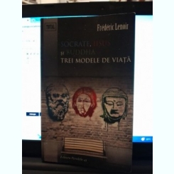 Socrate, Iisus si Buddha, trei modele de viata - Frederic Lenoir