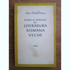 Studii si articole de literatura romana veche - Dan Zamfirescu