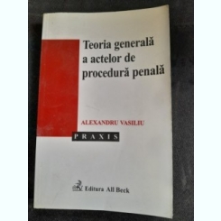 Teoria generala a actelor de procedura penala - Alexandru Vasiliu