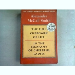 THE FULL CUPBOARD OF LIFE, IN THE COMPANY OF CHEERFUL LADIES - ALEXANDER MCCALL SMITH