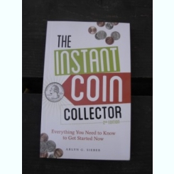 THE INSTANT COIN COLLECTOR. Everything You Need to Know to Get Started Now - ARLYN G. SIEBER