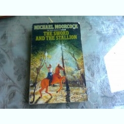 THE SWORD AND THE STALLION - MICHAEL  MOORCOCK  (CARTE INB LIMBA ENGLEZA)