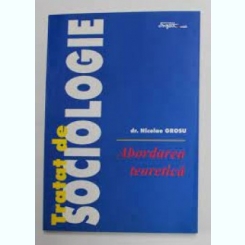 Tratat de sociologie, abordarea teoretica - Nicolae Grosu