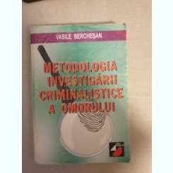 Vasile Berchesan - Metodologia investigarii criminalistice a omorului