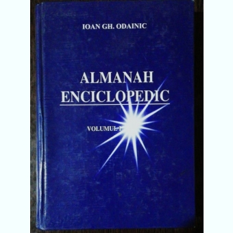 ALMANAH ENCICLOPEDIC -VOL I - IOAN GH. ODAINIC