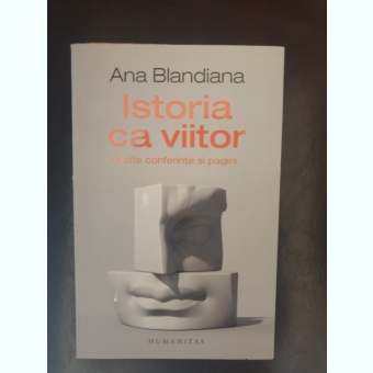 Ana Blandiana - Istoria ca viitor si alte conferinte