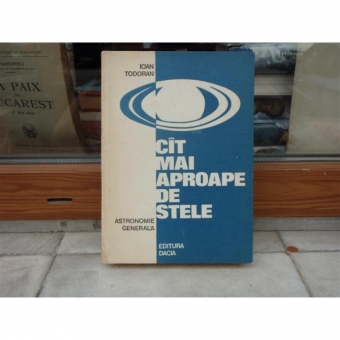 CAT MAI APROAPE DE STELE ASTRONOMIE GENERALA , IOAN TODORAN , 1977