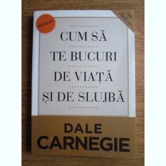 Dale Carnegie - Cum sa te bucuri de viata si de slujba