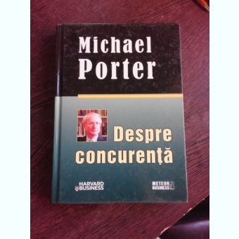 DESPRE CONCURENTA - MICHAEL PORTER
