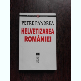 HELVETIZAREA ROMANIEI - PETRE PANDREA
