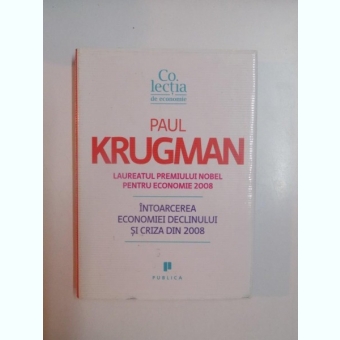 INTOARCEREA ECONOMIEI DECLINULUI SI CRIZA DIN 2008 - PAUL KRUGMAN