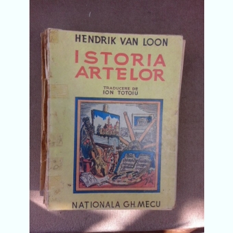 ISTORIA ARTELOR - HENDRIK WILLEM VAN LOON, TRADUCERE ION TOTOIU