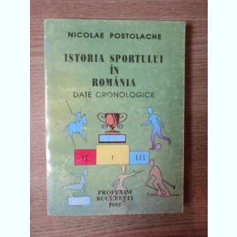 ISTORIA SPORTULUI IN ROMANIA . DATE CRONOLOGICE DE NICOLAE POSTOLACHE , 1995