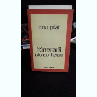 ITINERARII ISTORICO-LITERARE - DINU PIlLAT