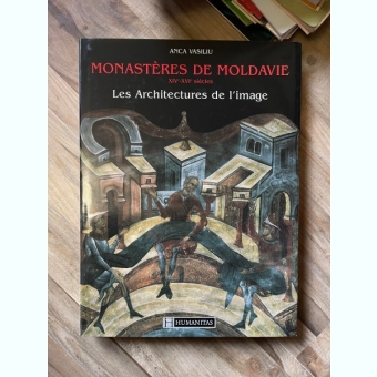 Monasteres de Moldavie XIV-XVI siecles, les architectures de l'image - Anca Vasiliu  (text in limba franceza)