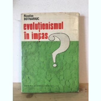 Nicolae Botnariuc - Evolutionismul in Impas