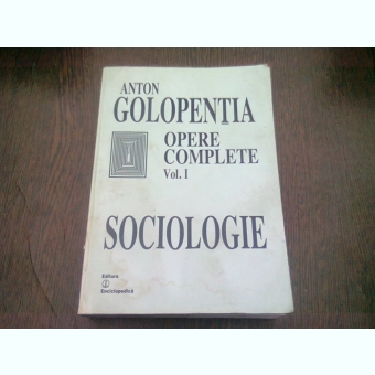 OPERE COMPLETE. VOL.I SOCIOLOGIE - ANTON GOLOPENTIA