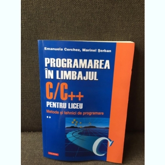 Programarea in limbajul C/C++ pentru liceu - Emanuela Cerchez, Marinel Serban Volumul 2