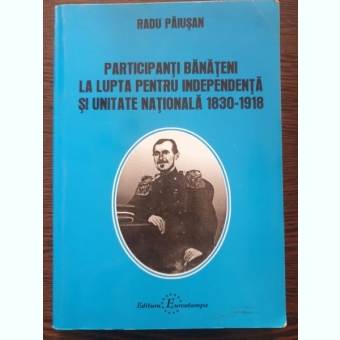 Radu Paiusan - Participanti banateni la lupta pentru independenta si unitate nationala 1830-1918