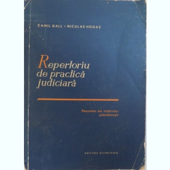 REPERTORIU DE PRACTICA JUDICIARA - CAMIL GALL (REZUMATE ALE HOTARARILOR JUDECATORESTI)