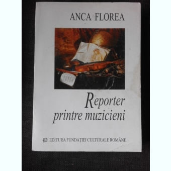 Reporter printre muzicieni - Anca Florea