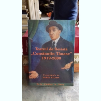 TEATRUL DE REVISTA CONSTANTIN TANASE 1919-2000 - AUREL STORIN