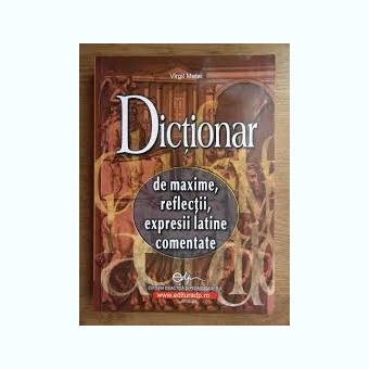 Virgil Matei - Dictionar de maxime, reflectii, expresii latine comentat