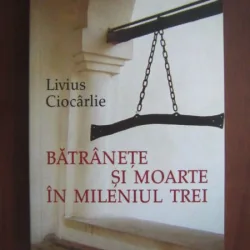 Livius Ciocarlie - Batranete si moarte in mileniul trei