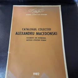Catalogul Colectiei Alexandru Macedonski Documente din Patrimoniul Muzeului Literaturii Romane (1982)
