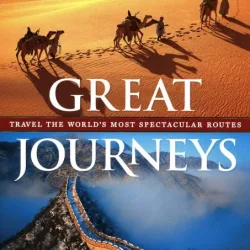 Great journeys, travel the world s most spectacular routes