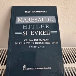 Maresalul, Hitler si evreii Ce s-a intamplat in ziua de 13 Octombrie 1942? Tesu Solomovici