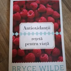 Antioxidantii reteta pentru viata - Bryce Wilde