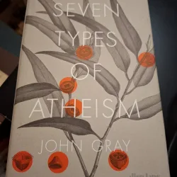 Seven Types of Atheism - John Gray