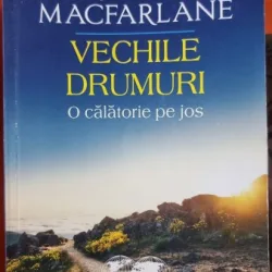 Vechile drumuri. O calatorie pe jos - Robert MacFarlane