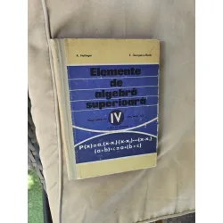 Elemente de algebra superioară pentru anulk IV - A. Hollinger, E. Georgescu-Buzău