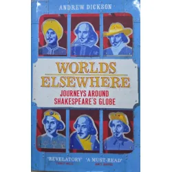 Worlds Elsewhere. Journeys around Shakespear s globe - Andrew Dickson