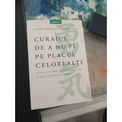 Curajul de a nu fi pe placul celorlalți - Ichiro Kishimi, Fumitake Koga dsada