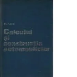 CALCULUL SI CONSTRUCTIA AUTOMOBILELOR - GH. FRATILA