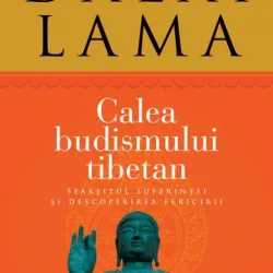 Calea budismului tibetan Sfârşitul suferinţei şi descoperirea fericirii Autor: Sanctitatea Sa Dalai Lama