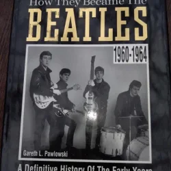 How They Became The Beatles: A Definitive History of the Early Years, Gareth Pawlowski