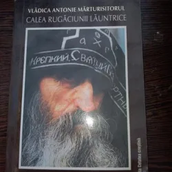 CALEA RUGACIUNII LAUNTRICE MANUALUL ISIHIEI - Vladica Antonie Marturisitoru