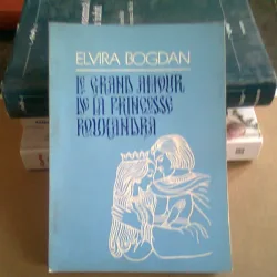 LE GRAND AMOUR DE LA PRINCESSE ROUXANDRA - ELVIRA BOGDAN