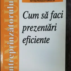 CUM SA FACI PREZENTARI EFICIENTE - MANUALUL INTREPRINZATORULUI