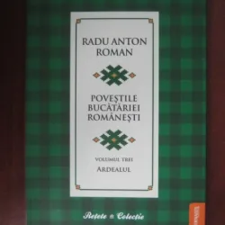 POVESTILE BUCATARIEI ROMANESTI VOL. III,ARDEALUL - RADU ANTON ROMAN