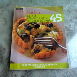OCOLUL PAMANTULUI IN 45 DE RETETE DE VARA  (CARTE RETETE CULINARE)