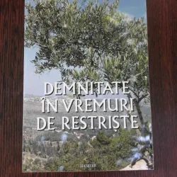 DEMNITATE IN VREMURI DE RESTRISTE - COLECTIV DE AUTORI