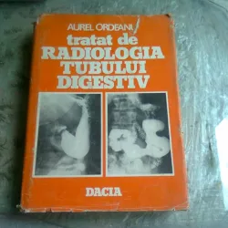 Tratat de radiologia tubului digestiv , Aurel Ordeanu , 1983  vol.1