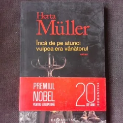 INCA DE PE ATUNCI VULPEA ERA VANATORUL - HERTA MULLER